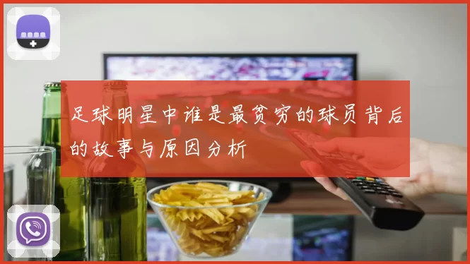足球明星中谁是最贫穷的球员背后的故事与原因分析