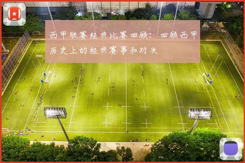 西甲联赛经典比赛回顾：回顾西甲历史上的经典赛事和对决