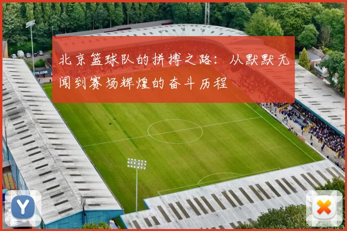 北京篮球队的拼搏之路：从默默无闻到赛场辉煌的奋斗历程