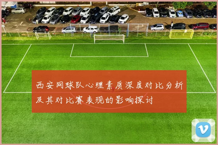 西安网球队心理素质深度对比分析及其对比赛表现的影响探讨