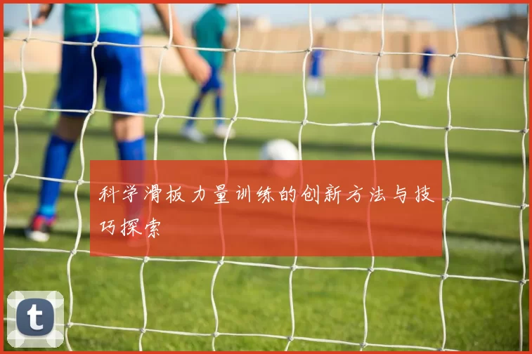 科学滑板力量训练的创新方法与技巧探索