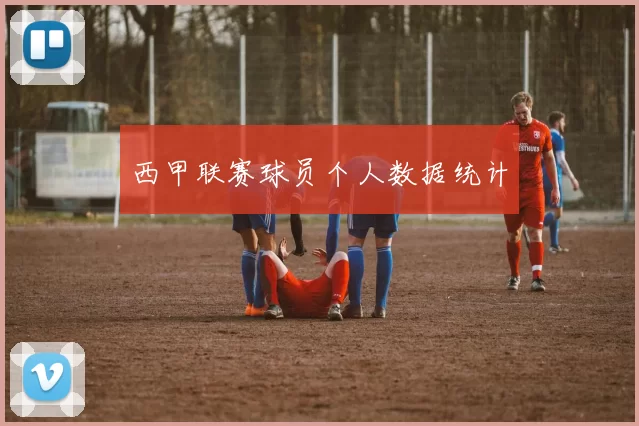 西甲联赛球员个人数据统计