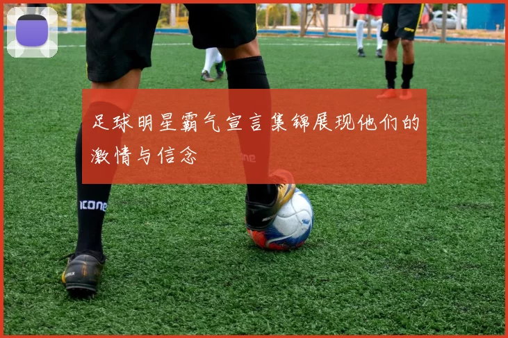 足球明星霸气宣言集锦展现他们的激情与信念