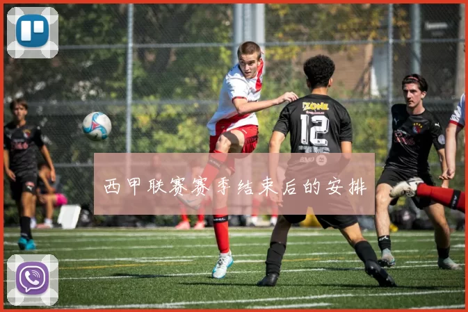 西甲联赛赛季结束后的安排