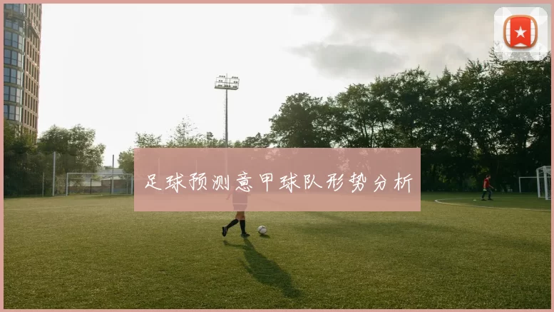 足球预测意甲球队形势分析