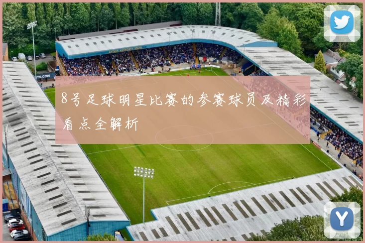 8号足球明星比赛的参赛球员及精彩看点全解析