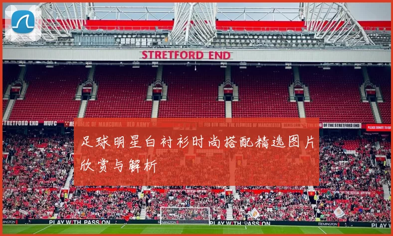 足球明星白衬衫时尚搭配精选图片欣赏与解析