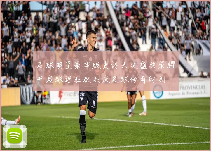 足球明星豪华版史诗大奖盛典荣耀开启球迷狂欢共庆足球传奇时刻