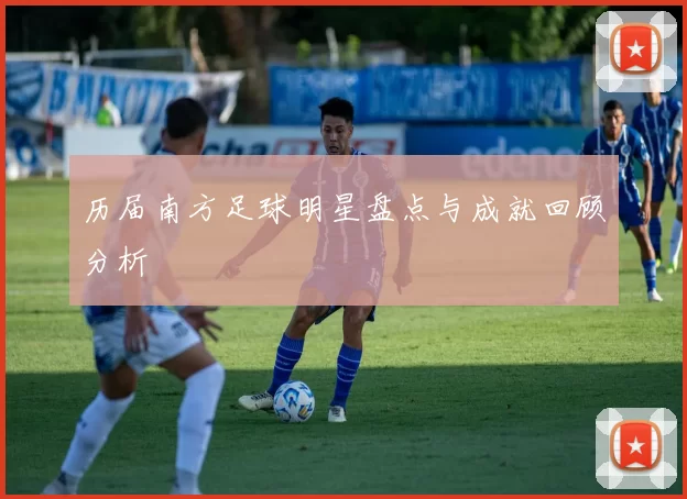 历届南方足球明星盘点与成就回顾分析