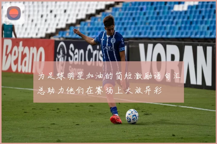 为足球明星加油的简短激励语句汇总助力他们在赛场上大放异彩