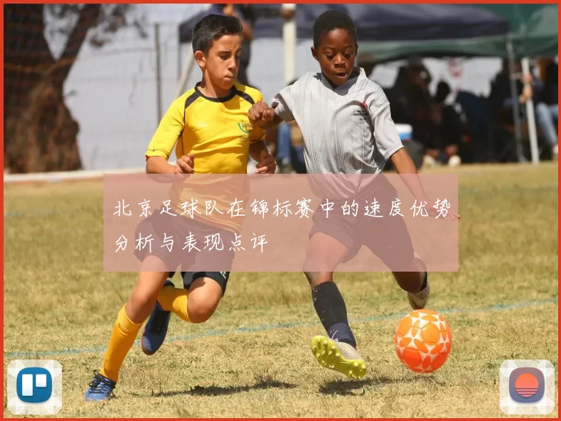 北京足球队在锦标赛中的速度优势分析与表现点评